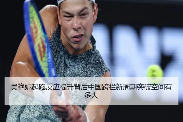 吴艳妮起跑反应提升背后中国跨栏新周期突破空间有多大 - MG sports app